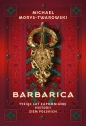 Barbarica. Tysiąc lat zapomnianej historii ziem polskich - Michael Morys-Twarowski