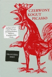 Czerwony kogut Picasso Ideologia a utopia w sztuce XX wieku - Miks Frantisek