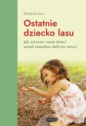 Ostatnie dziecko lasu. Jak uchronić nasze dzieci przed zespołem deficytu natury - Richard Louv