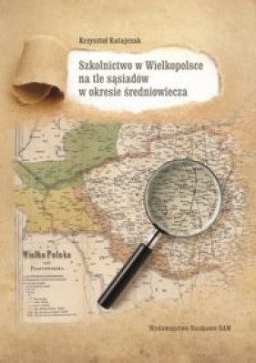 Szkolnictwo w Wielkopolsce na tle sąsiadów w okresie średniowiecza - Ratajczak Krzysztof