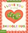 I Love You My Little Snuggle Bug! 0 - 0 Sara Gillingham