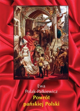 Powrót pańskiej Polski - Polak-Pałkiewicz Ewa
