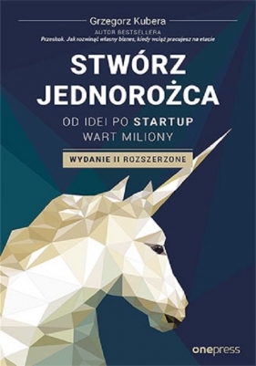 Stwórz jednorożca. Od idei po startup wart miliony - Grzegorz Kubera