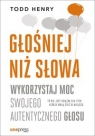 Głośniej niż słowa Wykorzystaj moc swojego autentycznego głosu Todd Henry