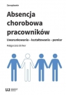 Absencja chorobowa pracowników Uwarunkowania - kształtowanie - pomiar Małgorzata Striker