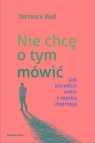 Nie chcę o tym mówić Jak poradzić sobie z męską depresją Terrence Real