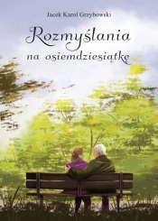 Rozmyślania na osiemdziesiątkę - Jacek Karol Grzybowski