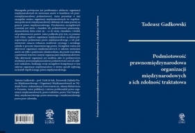 Podmiotowość prawnomiędzynarodowa organizacji międzynarodowych a ich zdolność traktatowa - Gadkowski Tadeusz