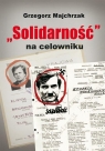 Solidarność na celownikuWybrane operacje SB przeciwko związkowi i jego Majchrzak Grzegorz