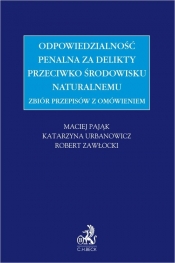 Zbiór przepisów z omówieniem Odpowiedzialność penalna za delikty przeciwko środowisku naturalnemu