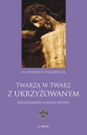 Twarzą w twarz z Ukrzyżowanym - Węgrzyniak Wojciech