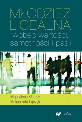 Młodzież licealna wobec wartości samotności i pasji - Kleszcz Magdalena, Łączyk Małgorzata<br />