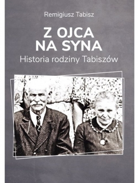 Z ojca na syna Historia rodziny Tabiszów / Sorus - Remigiusz Tabisz