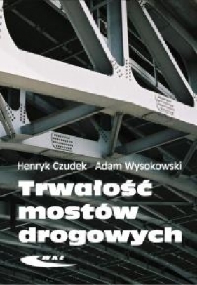 Trwałość mostów drogowych - Czudek Henryk, Wysokowski Adam