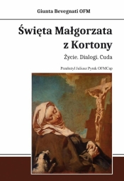 Święta Małgorzata z Kortony. Życie. Dialogi. Cuda - Bevegnati Giunta