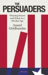 The Persuaders Winning Hearts and Minds in a Divided Age Giridharadas Anand
