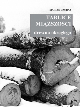 Tablice miąższości drewna okrągłego - Marian Czuraj