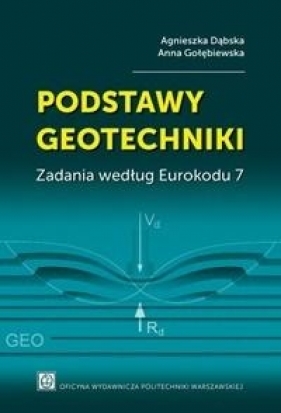 Podstawy geotechniki. Zadania według Eurokodu 7 - Dąbska Agnieszka, Gołębiewska Anna