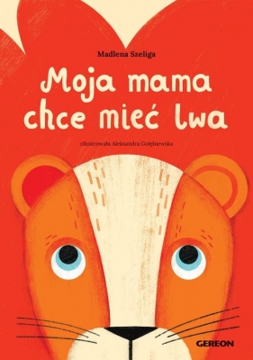 Moja mama chce mieć lwa - Madlena Szeliga