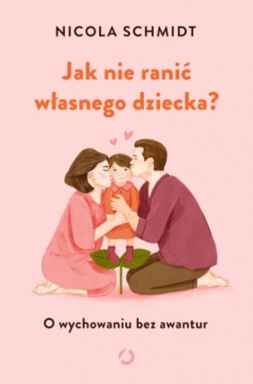Jak nie ranić własnego dziecka? - Nicola Schmidt