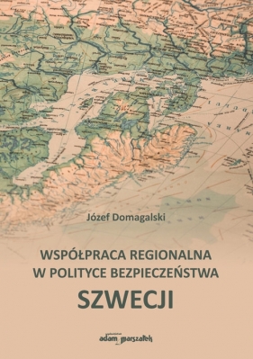 Współpraca regionalna w polityce bezpieczeństwa Szwecji - Domagalski Józef