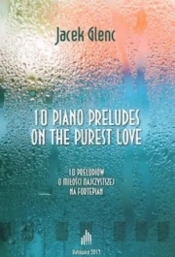 10 Piano Preludes on the Purest Love - Jacek Glenc