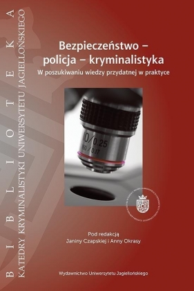 Bezpieczeństwo - policja - kryminalistyka - Janina Czapska, Anna Okrasa ( red.)