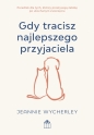 Gdy tracisz najlepszego przyjaciela. Poradnik dla tych, którzy przeżywają żałobę po ukochanym zwierz - Jeannie Wycherley