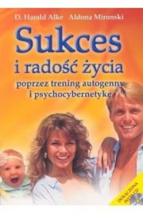 Sukces i radość życia poprzez trening autogenny i psychocybernetykę - Alke Harald D., Mironski Aldona