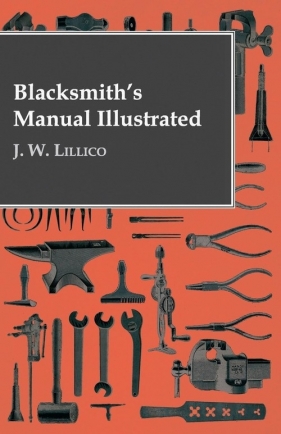 Blacksmith's Manual Illustrated - Lillico J. W.