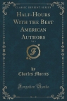 Half-Hours With the Best American Authors, Vol. 3 (Classic Reprint) Morris Charles