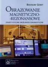 Obrazowanie magnetyczno-rezonansowe Zasady fizyczne i możliwości Bolesław Gonet