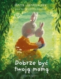 Dobrze być twoją mamą - Anna Jankowska