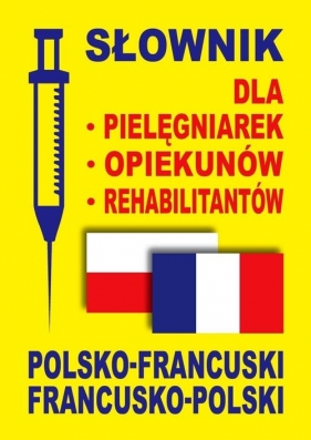 Słownik dla pielęgniarek opiekunów rehabilitantów polsko-francuski francusko-polski - Julia Dobrowolska, Aleksandra Lemańska, Dawid Gut