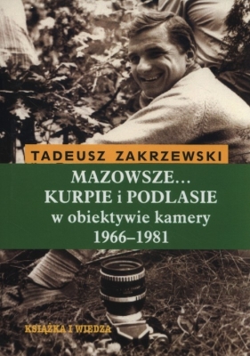 Mazowsze Kurpie i Podlasie w obiektywie kamery 1966-1981 - Zakrzewski Tadeusz