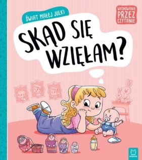 Świat małej Julki: Skąd się wzięłam?