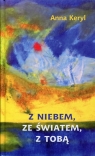 Z niebem, ze światem, z Tobą Wiersze 1980-2015 Keryl Anna