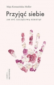 Przyjąć siebie. - Maja Komasińska-Moller