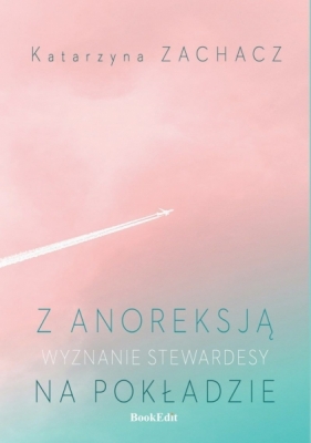 Z anoreksją na pokładzie. Wyznanie stewardesy - Katarzyna Zachacz