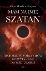 Mam na imię Szatan. Historie egzorcyzmów od Watykanu do Medjugorje Ragona Fabio Marchese