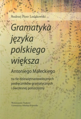 Gramatyka języka polskiego większa Antoniego Małeckiego - Andrzej Piotr Lesiakowski