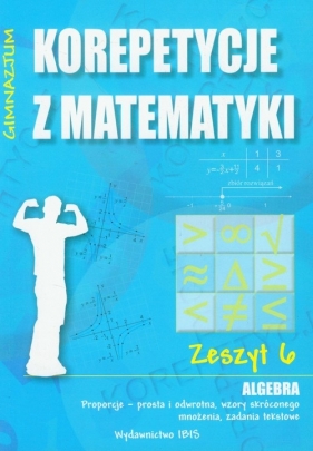 Korepetycje z matematyki 6 Algebra Proporcje - prosta i odwrotna, wzory skróconego mnożenia, zadania tekstowe - Sabok Halina