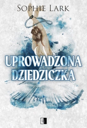 Brutalne dziedzictwo. Tom 2. Uprowadzona dziedziczka - Sophie Lark