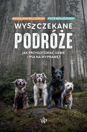 Wyszczekane podróże. Jak przygotować siebie i psa na wyprawę - Miklaszewski Piotr, Wilczewska Magdalena