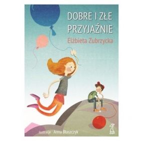 Dobre i złe przyjaźnie - Elżbieta Zubrzycka