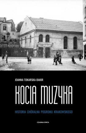 Kocia muzyka. Chóralna historia pogromu krakowskiego. Tom 1 - Joanna Tokarska-Bakir