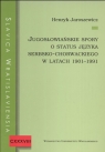 Jugosłowiańskie spory o status języka serbsko chorwackiego w latach 1901 - Jaroszewicz Henryk