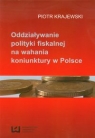 Oddziaływanie polityki fiskalnej na wahania koniunktury w Polsce Piotr Krajewski