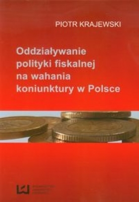 Oddziaływanie polityki fiskalnej na wahania koniunktury w Polsce - Piotr Krajewski