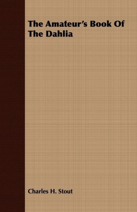 The Amateur's Book Of The Dahlia - Stout Charles H.